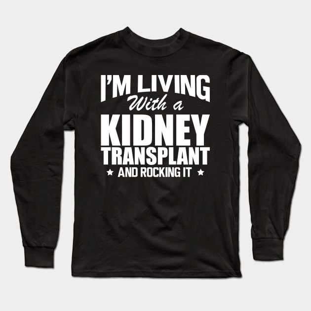 Kidney Donor - I'm living with a kidney transplant and rocking it b Long Sleeve T-Shirt by KC Happy Shop